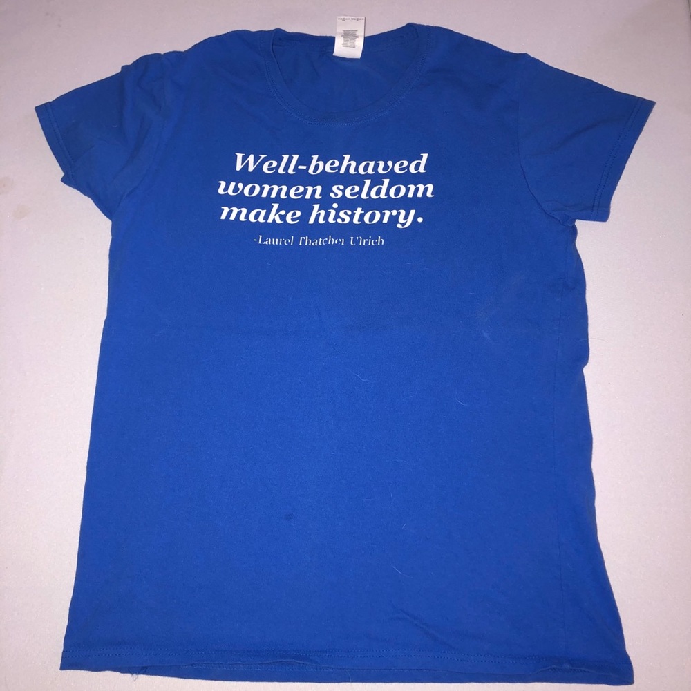 Well Behaved Women Seldom Make History Blue Tshirt